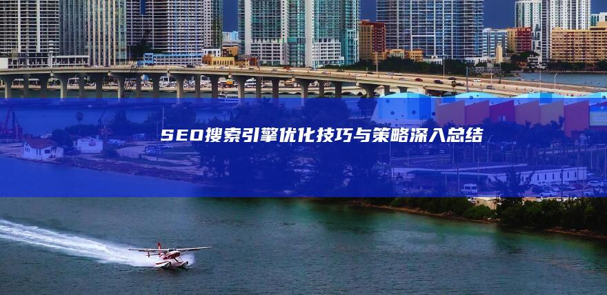 SEO搜索引擎优化技巧与策略深入总结